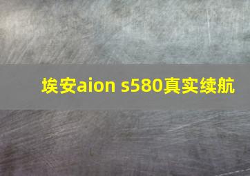 埃安aion s580真实续航